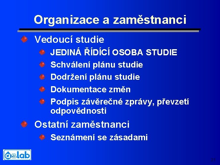 Organizace a zaměstnanci Vedoucí studie JEDINÁ ŘÍDÍCÍ OSOBA STUDIE Schválení plánu studie Dodržení plánu