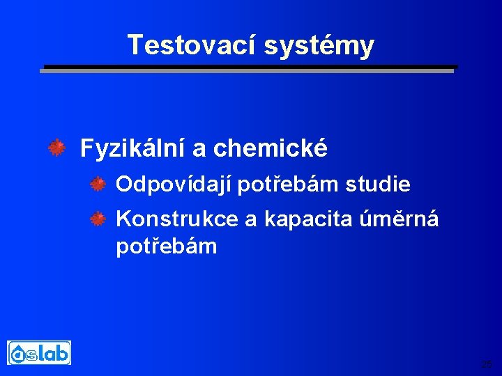 Testovací systémy Fyzikální a chemické Odpovídají potřebám studie Konstrukce a kapacita úměrná potřebám 25