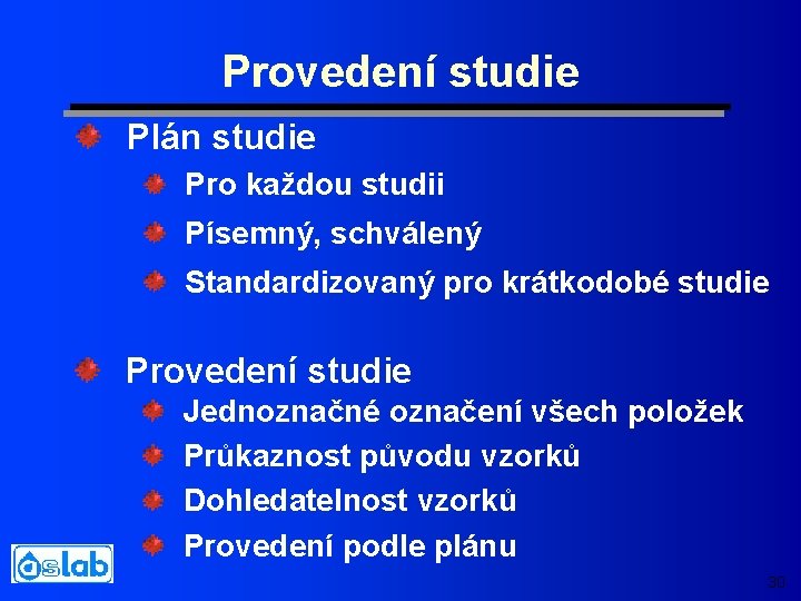 Provedení studie Plán studie Pro každou studii Písemný, schválený Standardizovaný pro krátkodobé studie Provedení