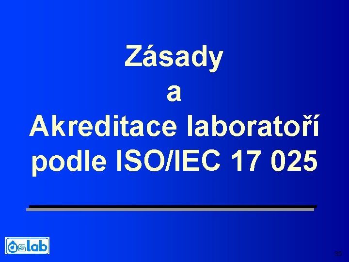 Zásady a Akreditace laboratoří podle ISO/IEC 17 025 35 
