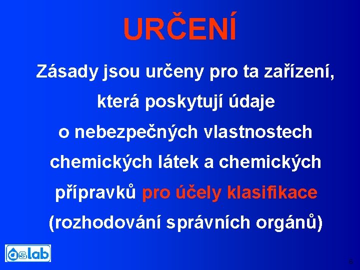 URČENÍ Zásady jsou určeny pro ta zařízení, která poskytují údaje o nebezpečných vlastnostech chemických