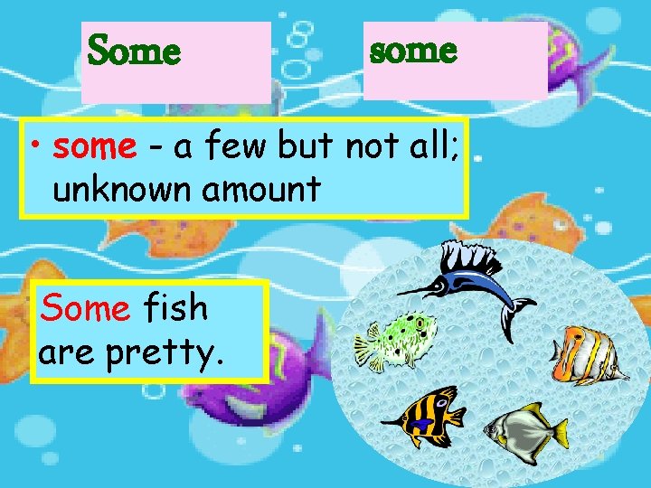 Some some • some - a few but not all; unknown amount Some fish