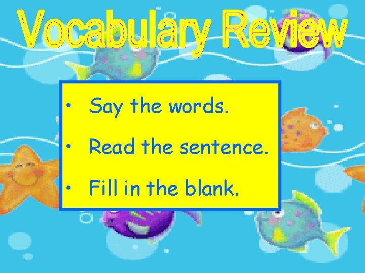  • Say the words. • Read the sentence. • Fill in the blank.