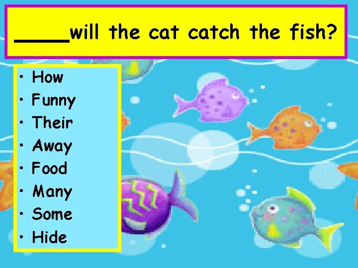 _____will the catch the fish? • • How Funny Their Away Food Many Some