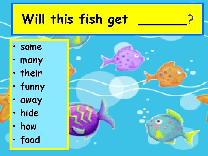 Will this fish get ______? • • some many their funny away hide how