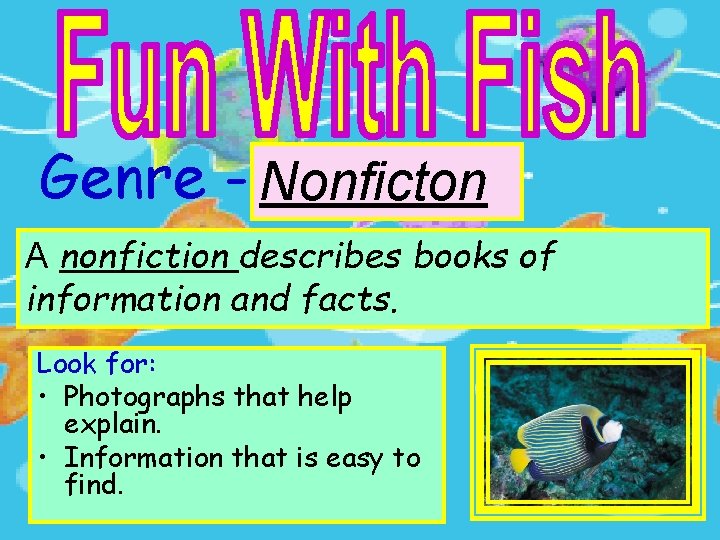 Genre - Nonficton A nonfiction describes books of information and facts. Look for: •
