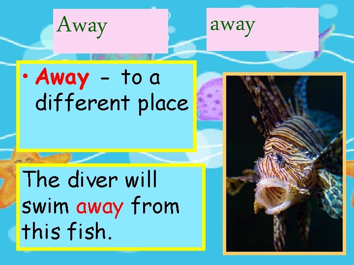 Away • Away - to a different place The diver will swim away from