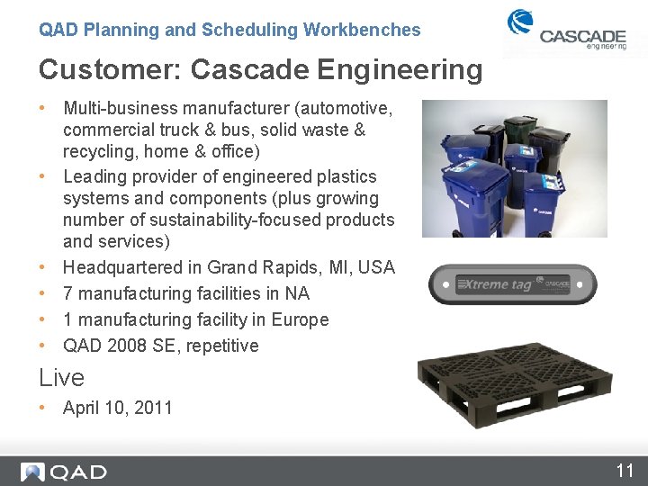 QAD Planning and Scheduling Workbenches Customer: Cascade Engineering • Multi-business manufacturer (automotive, commercial truck
