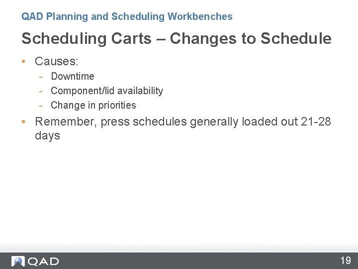 QAD Planning and Scheduling Workbenches Scheduling Carts – Changes to Schedule • Causes: -