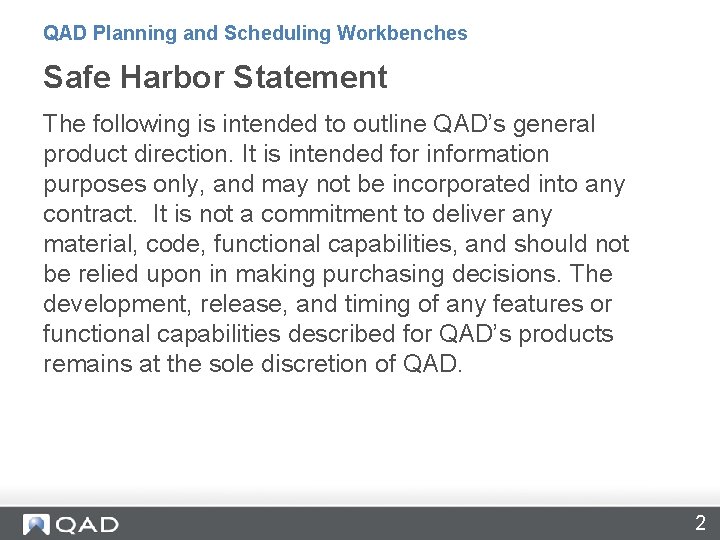 QAD Planning and Scheduling Workbenches Safe Harbor Statement The following is intended to outline