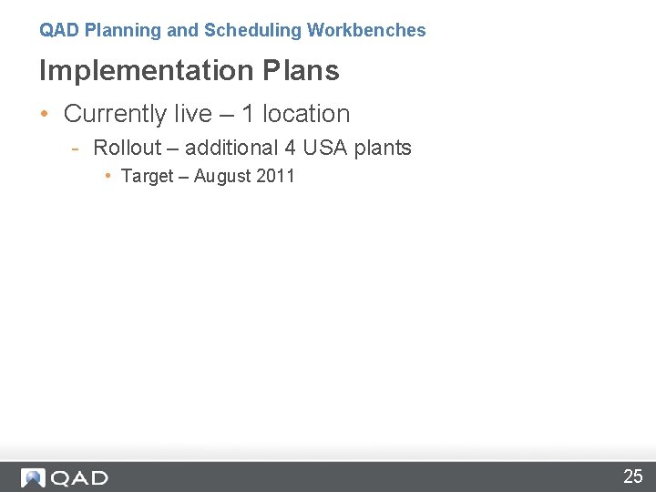 QAD Planning and Scheduling Workbenches Implementation Plans • Currently live – 1 location -