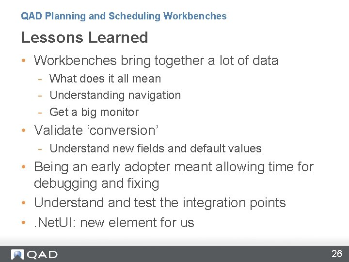 QAD Planning and Scheduling Workbenches Lessons Learned • Workbenches bring together a lot of