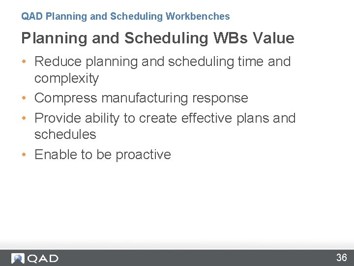QAD Planning and Scheduling Workbenches Planning and Scheduling WBs Value • Reduce planning and