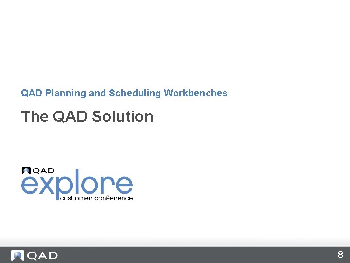 QAD Planning and Scheduling Workbenches The QAD Solution 8 