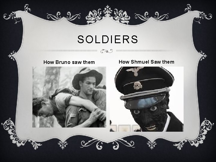 SOLDIERS How Bruno saw them How Shmuel Saw them 