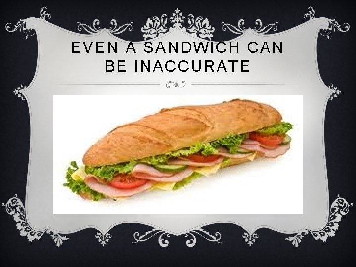 EVEN A SANDWICH CAN BE INACCURATE 