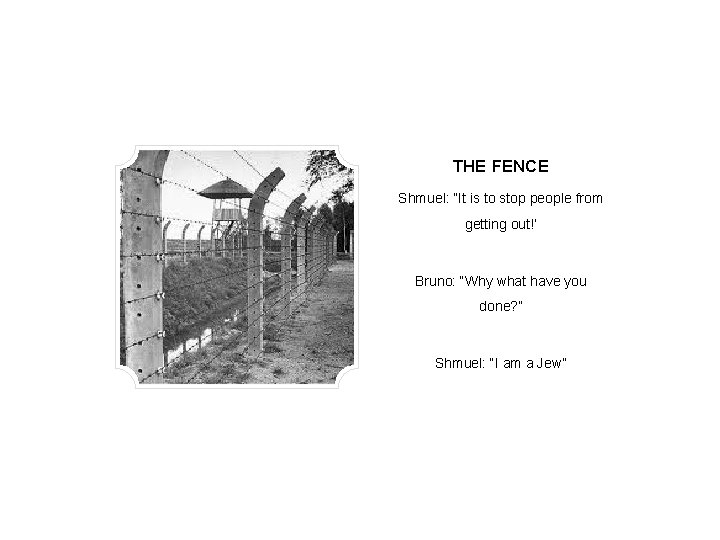 THE FENCE Shmuel: “It is to stop people from getting out!’ Bruno: “Why what