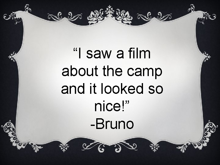 “I saw a film about the camp and it looked so nice!” -Bruno 