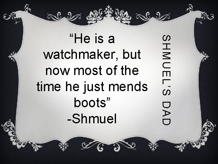 SHMUEL’S DAD “He is a watchmaker, but now most of the time he just