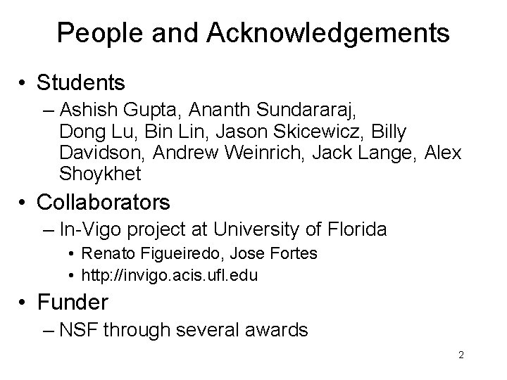 People and Acknowledgements • Students – Ashish Gupta, Ananth Sundararaj, Dong Lu, Bin Lin,