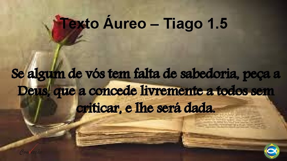 Texto Áureo – Tiago 1. 5 Se algum de vós tem falta de sabedoria,