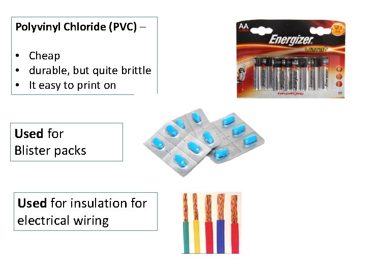 Polyvinyl Chloride (PVC) – • Cheap • durable, but quite brittle • It easy