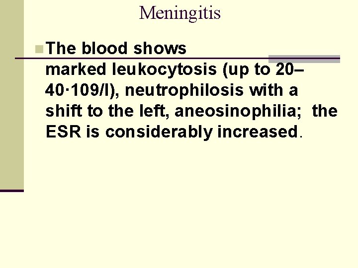 Meningitis n The blood shows marked leukocytosis (up to 20– 40· 109/l), neutrophilosis with