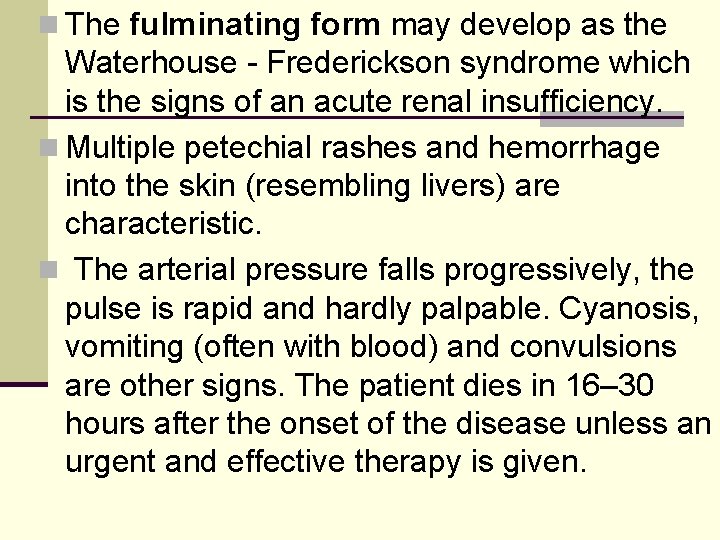 n The fulminating form may develop as the Waterhouse - Frederickson syndrome which is