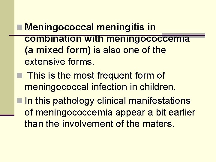 n Meningococcal meningitis in combination with meningococcemia (a mixed form) is also one of