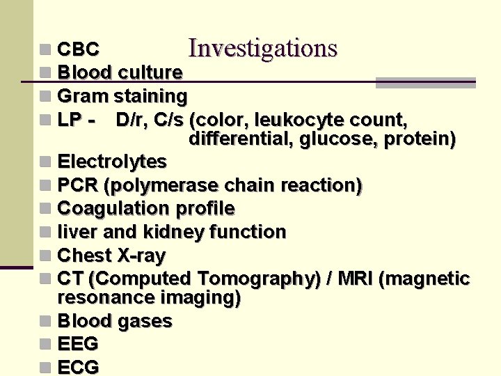 n CBC Investigations n Blood culture n Gram staining n LP - D/r, C/s