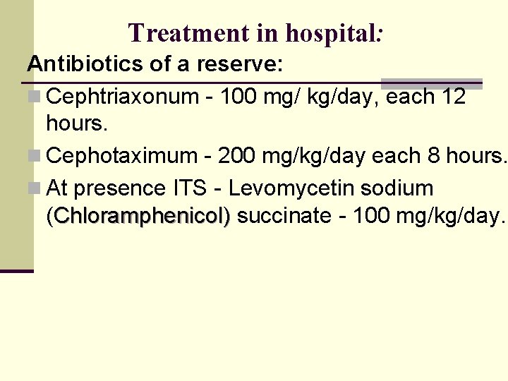 Treatment in hospital: Antibiotics of a reserve: n Cephtriaxonum - 100 mg/ kg/day, each