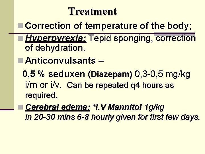 Treatment n Correction of temperature of the body; n Hyperpyrexia: Tepid sponging, correction of