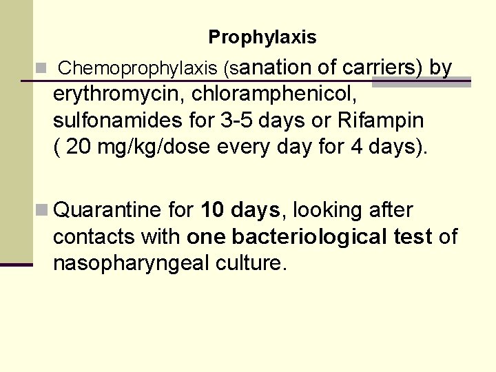 Prophylaxis n Chemoprophylaxis (sanation of carriers) by erythromycin, chloramphenicol, sulfonamides for 3 -5 days