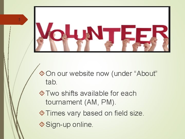 5 On our website now (under “About” tab. Two shifts available for each tournament