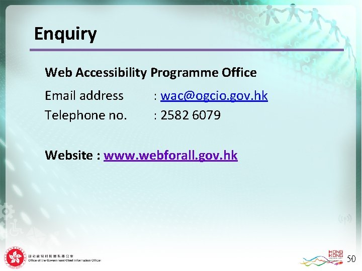 Enquiry Web Accessibility Programme Office Email address Telephone no. : wac@ogcio. gov. hk :