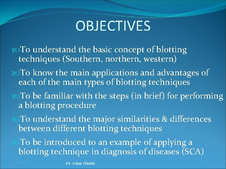 OBJECTIVES To understand the basic concept of blotting techniques (Southern, northern, western) To know
