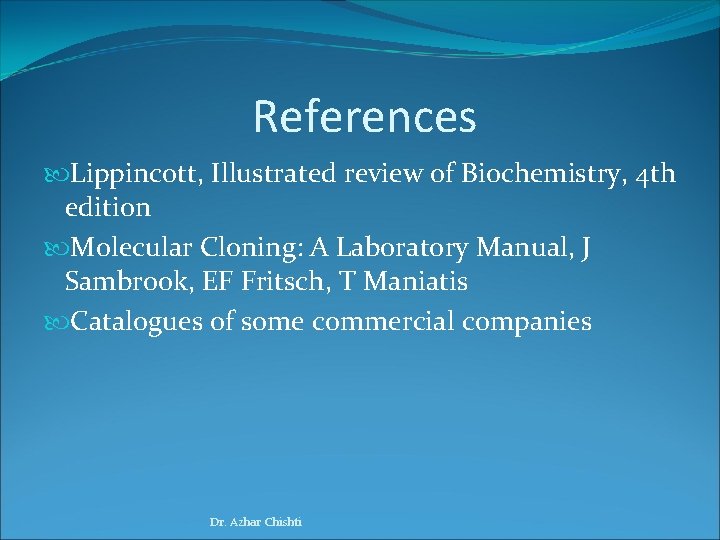 References Lippincott, Illustrated review of Biochemistry, 4 th edition Molecular Cloning: A Laboratory Manual,