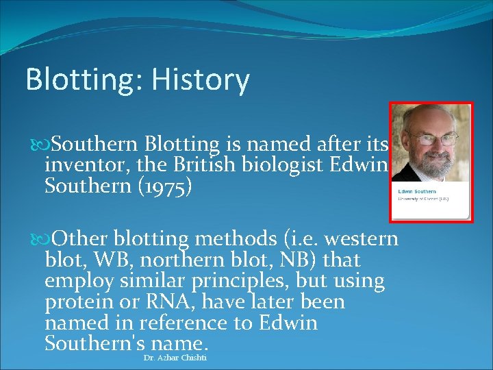 Blotting: History Southern Blotting is named after its inventor, the British biologist Edwin Southern