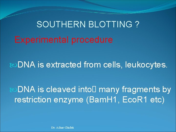 SOUTHERN BLOTTING ? Experimental procedure DNA is extracted from cells, leukocytes. DNA is cleaved