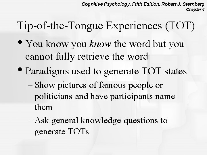 Cognitive Psychology, Fifth Edition, Robert J. Sternberg Chapter 4 Tip-of-the-Tongue Experiences (TOT) • You