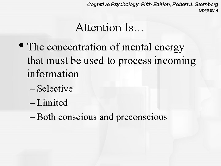 Cognitive Psychology, Fifth Edition, Robert J. Sternberg Chapter 4 Attention Is… • The concentration
