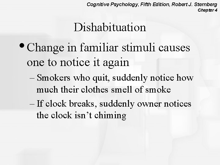 Cognitive Psychology, Fifth Edition, Robert J. Sternberg Chapter 4 Dishabituation • Change in familiar