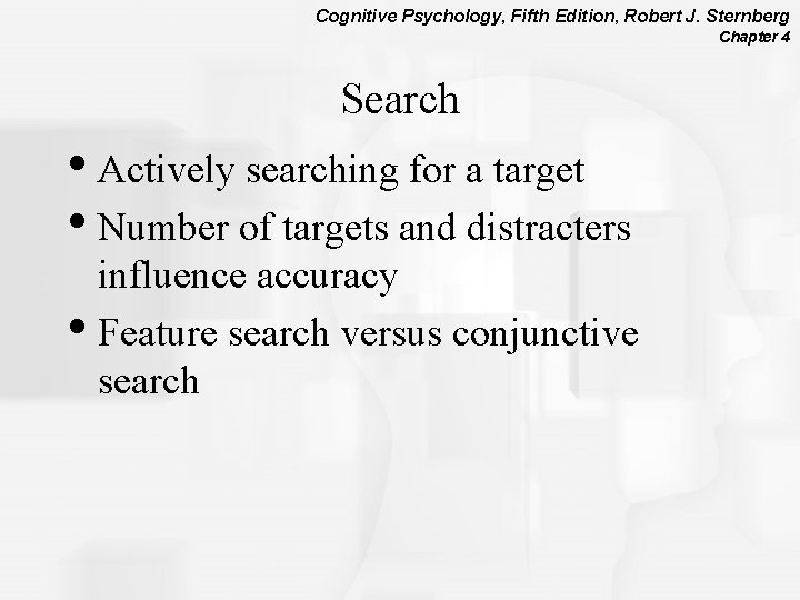 Cognitive Psychology, Fifth Edition, Robert J. Sternberg Chapter 4 Search • Actively searching for