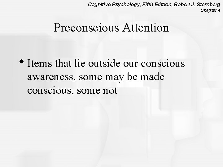 Cognitive Psychology, Fifth Edition, Robert J. Sternberg Chapter 4 Preconscious Attention • Items that