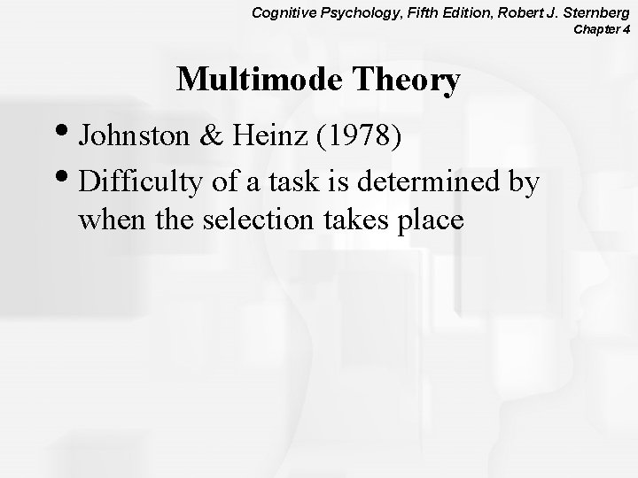 Cognitive Psychology, Fifth Edition, Robert J. Sternberg Chapter 4 Multimode Theory • Johnston &