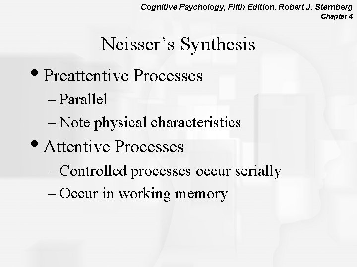 Cognitive Psychology, Fifth Edition, Robert J. Sternberg Chapter 4 Neisser’s Synthesis • Preattentive Processes