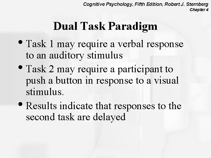 Cognitive Psychology, Fifth Edition, Robert J. Sternberg Chapter 4 Dual Task Paradigm • Task