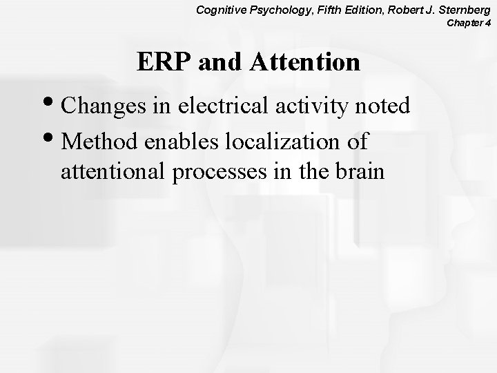Cognitive Psychology, Fifth Edition, Robert J. Sternberg Chapter 4 ERP and Attention • Changes