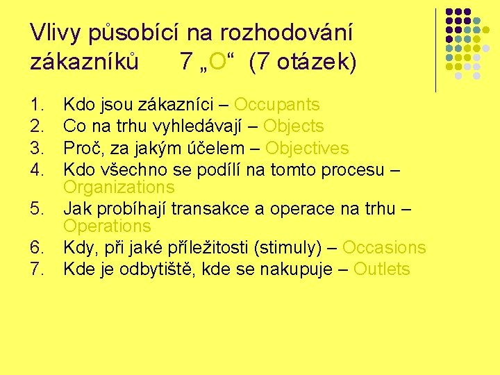 Vlivy působící na rozhodování zákazníků 7 „O“ (7 otázek) 1. 2. 3. 4. Kdo