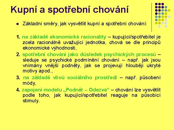 Kupní a spotřební chování l Základní směry, jak vysvětlit kupní a spotřební chování: 1.